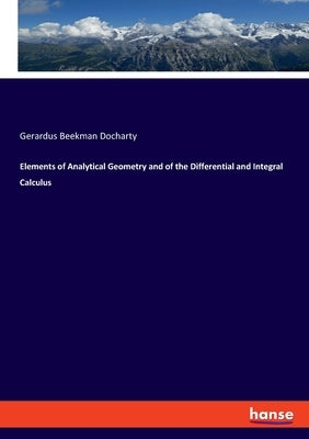 Elements of Analytical Geometry and of the Differential and Integral Calculus by Docharty, Gerardus Beekman