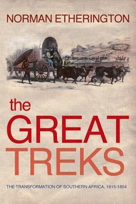 The Great Treks: The Transformation of Southern Africa 1815-1854 by Etherington, Norman