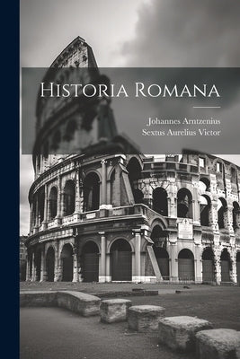 Historia Romana by Victor, Sextus Aurelius