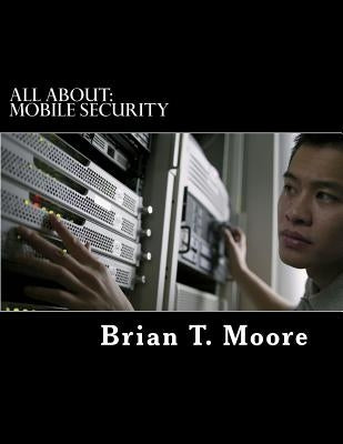 All About: Mobile Security by Moore, Brian T.