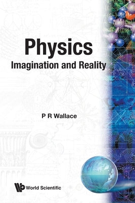 Physics: Imagination & Reality (B/S) by P R Wallace