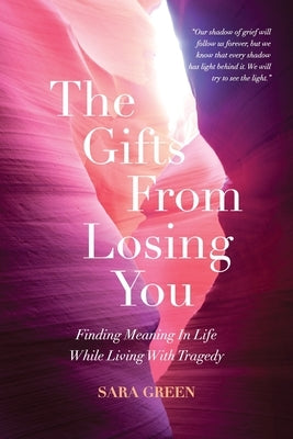 The Gifts From Losing You: Finding Meaning In Life While Living With Tragedy by Green, Sara
