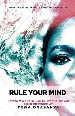 Rule Your Mind: How to style your mind to live the life you desire intentionally by Onasanya, Tewa