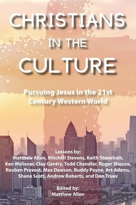 Christians in the Culture: Pursuing Jesus in the 21st Century Western World by Allen, Matthew