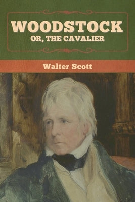 Woodstock; or, the Cavalier by Scott, Walter