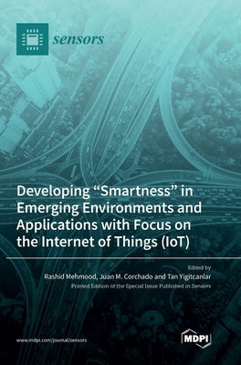 Developing "Smartness" in Emerging Environments and Applications with Focus on the Internet of Things (IoT) by Mehmood, Rashid
