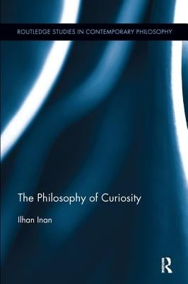 The Philosophy of Curiosity by Inan, Ilhan