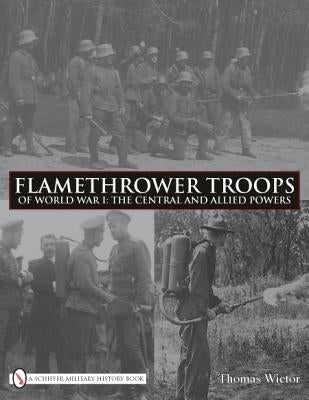 Flamethrower Troops of World War I: The Central and Allied Powers by Wictor, Thomas