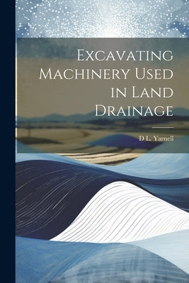 Excavating Machinery Used in Land Drainage by Yarnell, D. L.