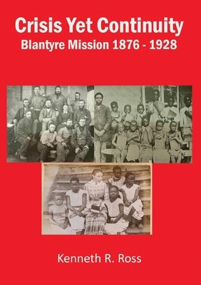Crisis Yet Continuity: Blantyre Mission 1876 -1928 by Ross, Kenneth R.