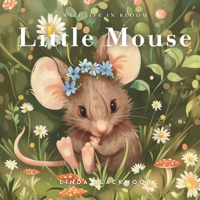 Little Mouse: Educational Children's Picture Book About Mice Filled With Real Photos, Art, & Mouse Facts by Blackmoor, Linda