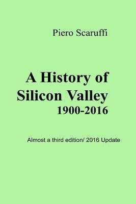 A History of Silicon Valley: Almost a 3rd Edition - 2016 Update by Scaruffi, Piero