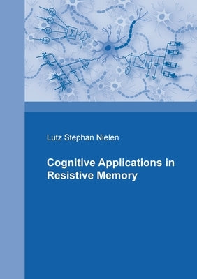 Cognitive Applications in Resistive Memories by Nielen, Lutz Stephan
