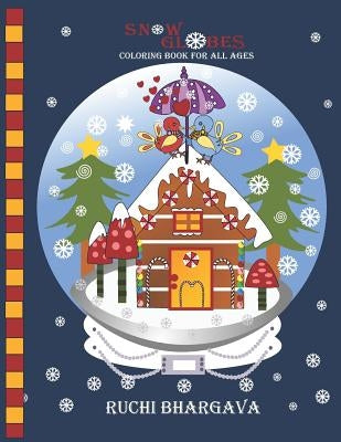 Snow Globes-Coloring Book for all Ages: Snow Globes- Coloring Book for all ages; 27 Beautiful Hand drawn designs to color, Relax and enjoy. by Bhargava, Ruchi