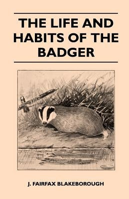 The Life and Habits of The Badger by Blakeborough, J. Fairfax