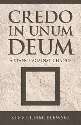 Credo in Unum Deum: A Stance Against Chance by Chmielewski, Steve