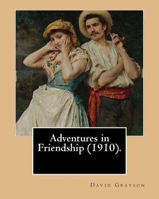 Adventures in Friendship (1910). By: David Grayson, illustrated By: Thomas Fogarty: Ray Stannard Baker, also known by his pen name David Grayson.Thoma by Fogarty, Thomas