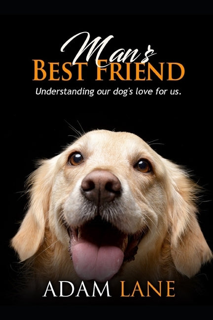 Man's Best Friend: Understanding our dog's love for us by Lane, Adam