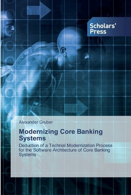 Modernizing Core Banking Systems by Gruber, Alexander