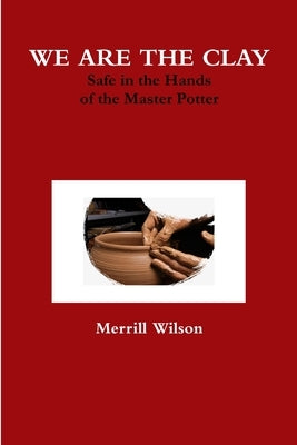 We Are The Clay by Wilson, Merrill