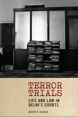 Terror Trials: Life and Law in Delhi's Courts by Suresh, Mayur R.