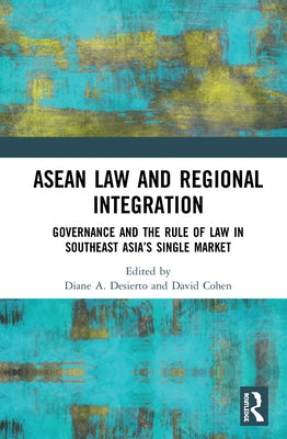 ASEAN Law and Regional Integration: Governance and the Rule of Law in Southeast Asia's Single Market by Desierto, Diane