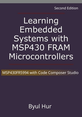 Learning Embedded Systems with MSP430 FRAM Microcontrollers: MSP430FR5994 with Code Composer Studio by Hur, Byul