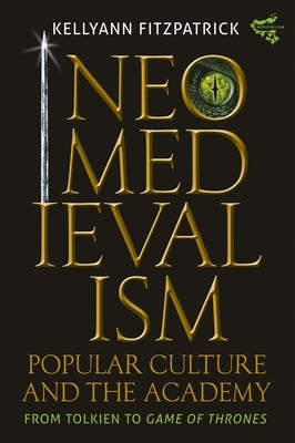 Neomedievalism, Popular Culture, and the Academy: From Tolkien to Game of Thrones by Fitzpatrick, Kelly Ann