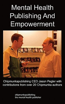 Mental Health Publishing and Empowerment: The Chipmunkapublishing Process by Pegler, Jason