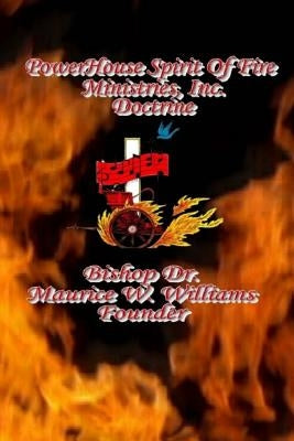 Power House Spirit of Fire Ministries, Inc. Doctrine by Williams, Bishop Dr Maurice W.