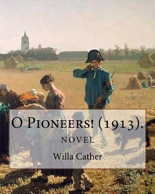 O Pioneers! (1913). By: Willa Cather (Novel): Willa Sibert Cather ( December 7, 1873 - April 24, 1947) was an American writer who achieved rec by Cather, Willa