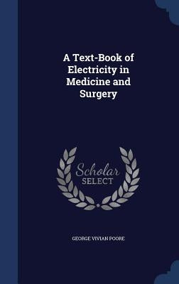 A Text-Book of Electricity in Medicine and Surgery by Poore, George Vivian