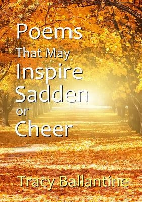 Poems That May Inspire, Sadden or Cheer by Ballantine, Tracy