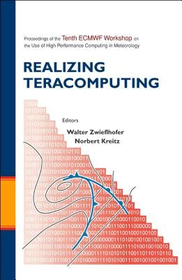 Realizing Teracomputing, Proceedings of the Tenth Ecmwf Workshop on the Use of High Performance Computers in Meteorology by Kreitz, Norbert