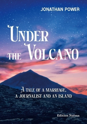 Under the Volcano: A Tale of a Marriage, a Journalist and an Island by Power, Jonathan