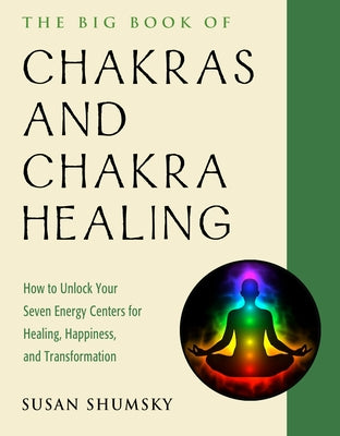 The Big Book of Chakras and Chakra Healing: How to Unlock Your Seven Energy Centers for Healing, Happiness, and Transformation by Shumsky, Susan