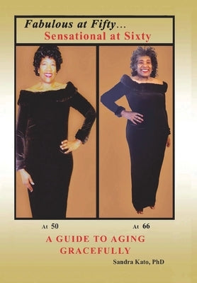 Fabulous at Fifty...Sensational at Sixty: A Guide To Aging Gracefully by Kato, Sandra