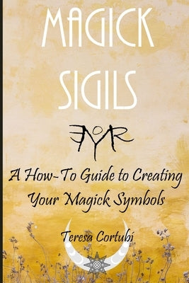 Magick Sigils: A How-To Guide to Creating Your Magic Symbols by Cortubí, Teresa