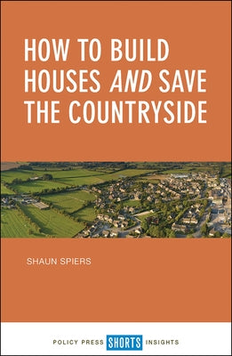 How to Build Houses and Save the Countryside by Spiers, Shaun