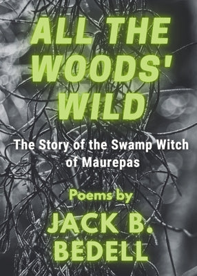 All the Woods' Wild: The Story of the Swamp Witch of Maurepas by Bedell, Jack B.