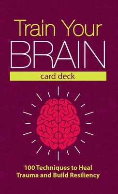 Train Your Brain Card Deck: 100 Techniques to Heal Trauma and Build Resiliency by Sweeton, Jennifer