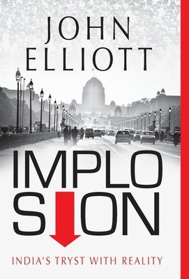 Implosion: India's Tryst with Reality by Elliott, John