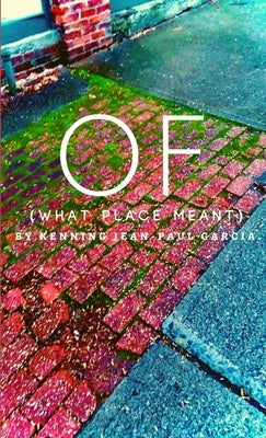 OF (What Place Meant) by Garcia, Kenning Jean-Paul