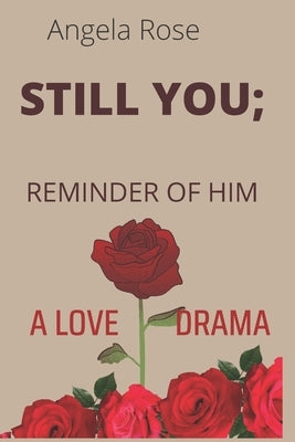 Still You; Reminder of Him: A Love Drama by Rose, Angela
