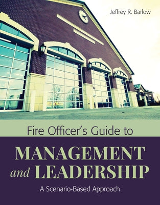 Fire Officer's Guide to Management and Leadership: A Scenario-Based Approach: A Scenario-Based Approach by Barlow, Jeffrey R.