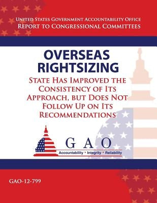 Overseas Rightsizing: State Has Improved the Consistency of Its Approach, but Does Not Follow Up on Its Recommendations by Government Accountability Office