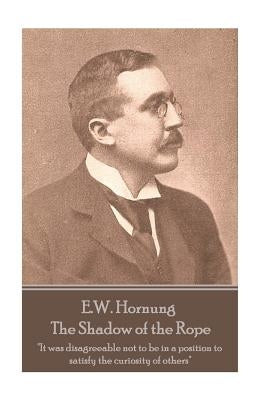 E.W. Hornung - The Shadow of the Rope: "It was disagreeable not to be in a position to satisfy the curiosity of others" by Hornung, E. W.