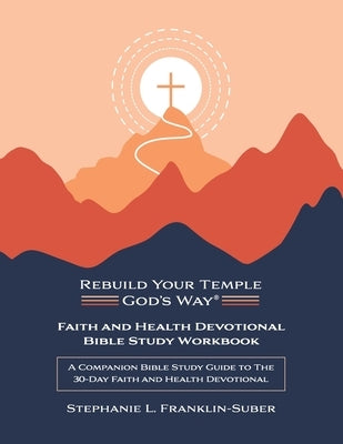 Faith and Health Devotional Bible Study Workbook: A Companion Bible Study Guide to the 30-Day Faith and Health Devotional by Franklin-Suber, Stephanie L.