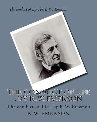 The conduct of life . by R.W. Emerson by Emerson, R. W.