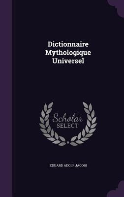 Dictionnaire Mythologique Universel by Jacobi, Eduard Adolf